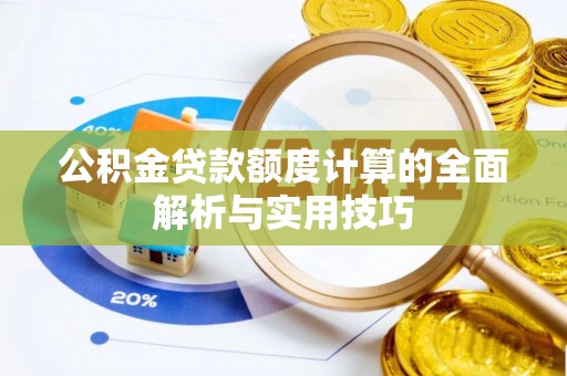 简阳公积金贷款额度计算的全面解析与实用技巧