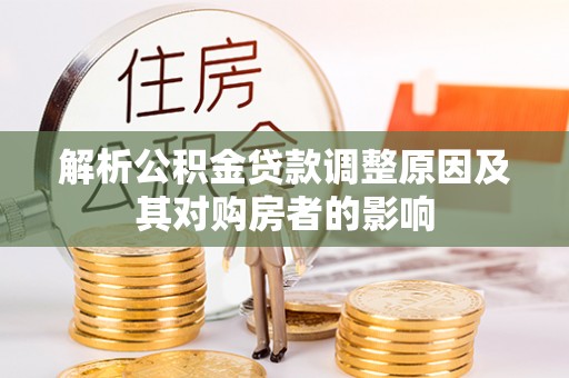 简阳解析公积金贷款调整原因及其对购房者的影响