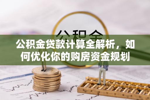 简阳公积金贷款计算全解析，如何优化你的购房资金规划