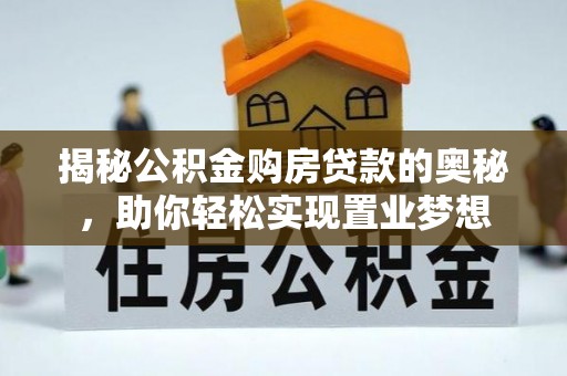 简阳揭秘公积金购房贷款的奥秘，助你轻松实现置业梦想