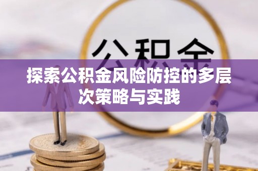 简阳探索公积金风险防控的多层次策略与实践