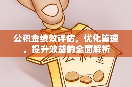 简阳公积金绩效评估，优化管理，提升效益的全面解析