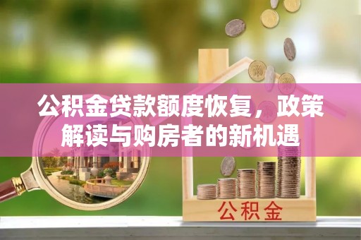 简阳公积金贷款额度恢复，政策解读与购房者的新机遇