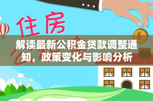 简阳解读最新公积金贷款调整通知，政策变化与影响分析