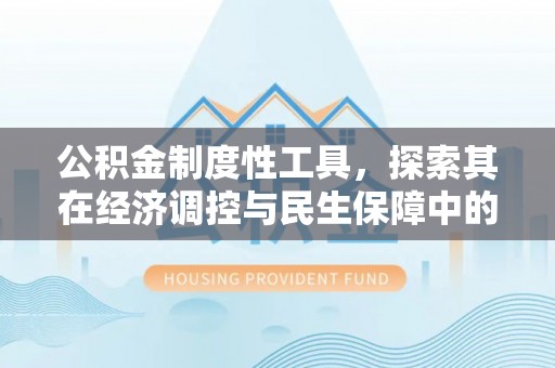 简阳公积金制度性工具，探索其在经济调控与民生保障中的重要作用
