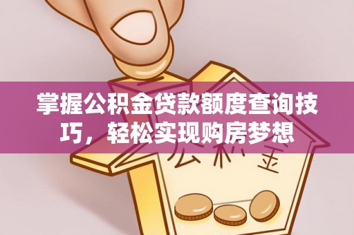 简阳掌握公积金贷款额度查询技巧，轻松实现购房梦想