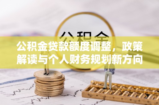 简阳公积金贷款额度调整，政策解读与个人财务规划新方向