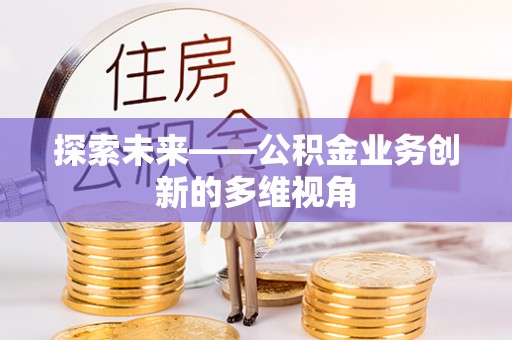 简阳探索未来——公积金业务创新的多维视角