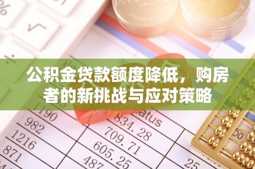 简阳公积金贷款额度降低，购房者的新挑战与应对策略