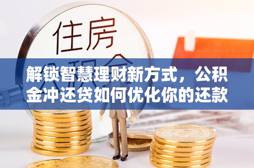 简阳解锁智慧理财新方式，公积金冲还贷如何优化你的还款计划