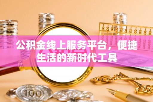 简阳公积金线上服务平台，便捷生活的新时代工具