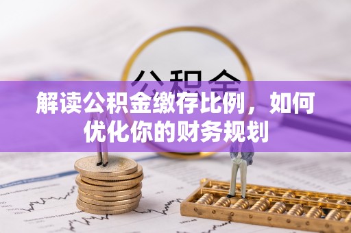简阳解读公积金缴存比例，如何优化你的财务规划