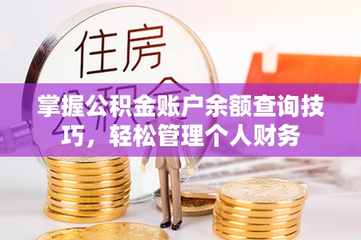 简阳掌握公积金账户余额查询技巧，轻松管理个人财务