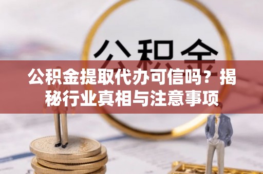 简阳公积金提取代办可信吗？揭秘行业真相与注意事项