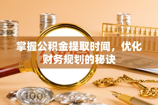 简阳掌握公积金提取时间，优化财务规划的秘诀