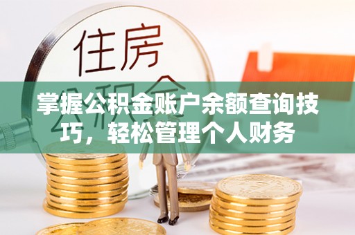 简阳掌握公积金账户余额查询技巧，轻松管理个人财务