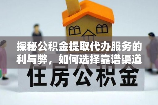 简阳探秘公积金提取代办服务的利与弊，如何选择靠谱渠道？