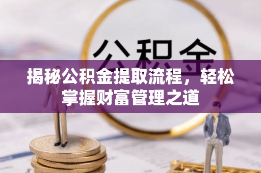 简阳揭秘公积金提取流程，轻松掌握财富管理之道