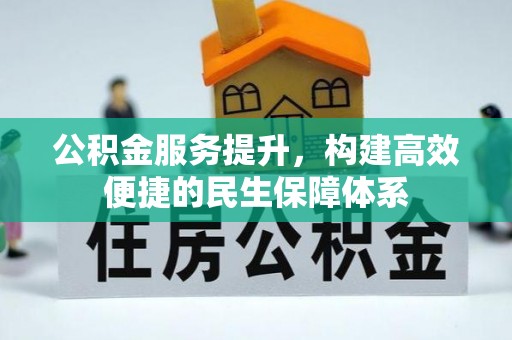 简阳公积金服务提升，构建高效便捷的民生保障体系