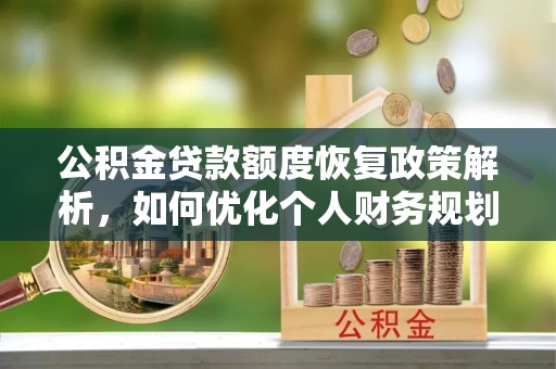 简阳公积金贷款额度恢复政策解析，如何优化个人财务规划