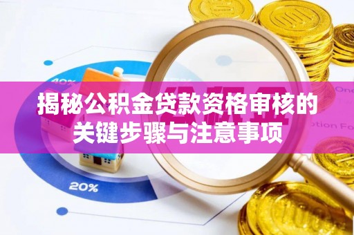 简阳揭秘公积金贷款资格审核的关键步骤与注意事项