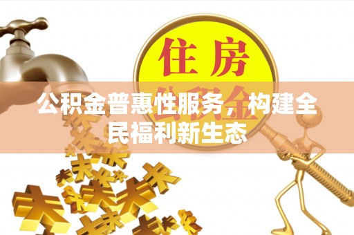 简阳公积金普惠性服务，构建全民福利新生态