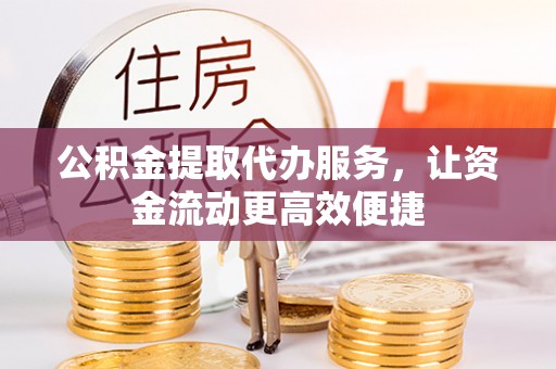 简阳公积金提取代办服务，让资金流动更高效便捷