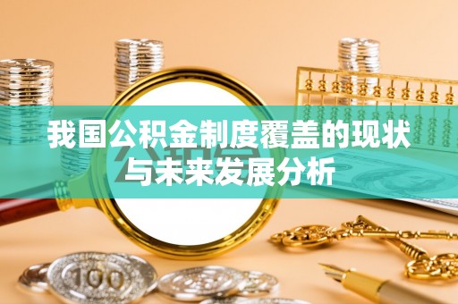 简阳我国公积金制度覆盖的现状与未来发展分析