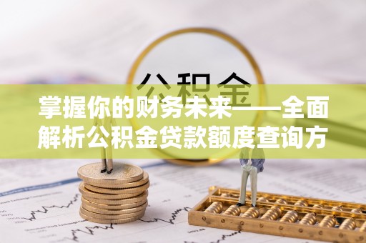 简阳掌握你的财务未来——全面解析公积金贷款额度查询方法