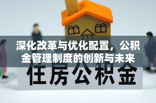 简阳深化改革与优化配置，公积金管理制度的创新与未来