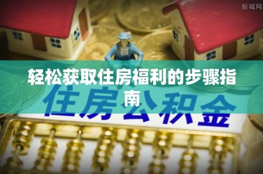 简阳轻松获取住房福利的步骤指南