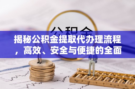 简阳揭秘公积金提取代办理流程，高效、安全与便捷的全面解析
