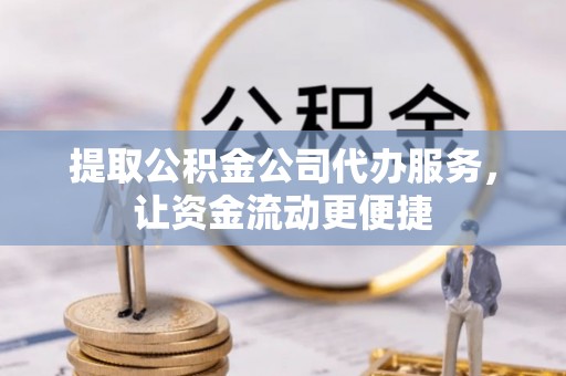 简阳提取公积金公司代办服务，让资金流动更便捷