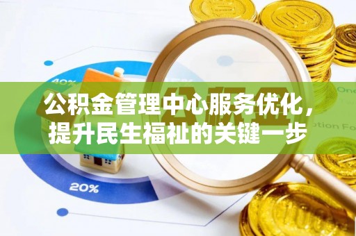 简阳公积金管理中心服务优化，提升民生福祉的关键一步