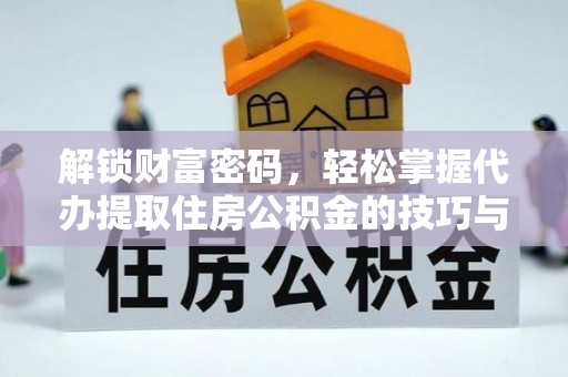 简阳解锁财富密码，轻松掌握代办提取住房公积金的技巧与策略