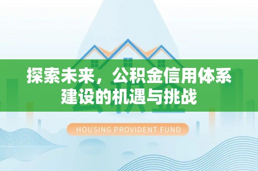 简阳探索未来，公积金信用体系建设的机遇与挑战