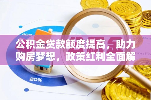简阳公积金贷款额度提高，助力购房梦想，政策红利全面解析