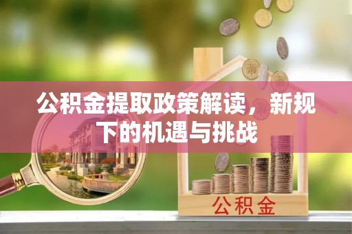 简阳公积金提取政策解读，新规下的机遇与挑战