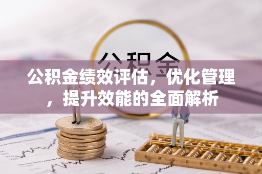 简阳公积金绩效评估，优化管理，提升效能的全面解析
