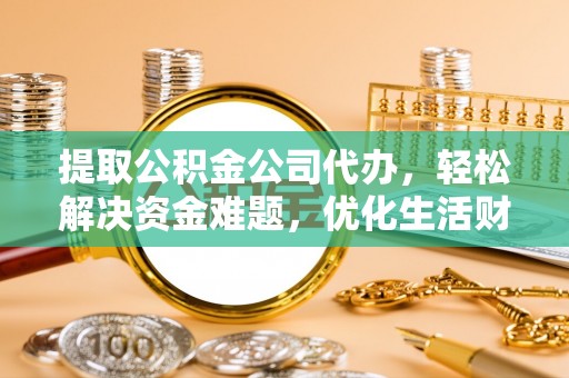 简阳提取公积金公司代办，轻松解决资金难题，优化生活财务管理