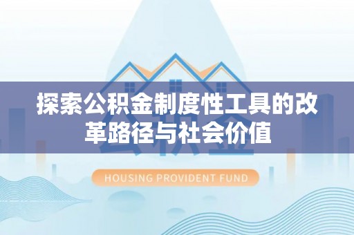 简阳探索公积金制度性工具的改革路径与社会价值