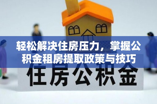 简阳轻松解决住房压力，掌握公积金租房提取政策与技巧