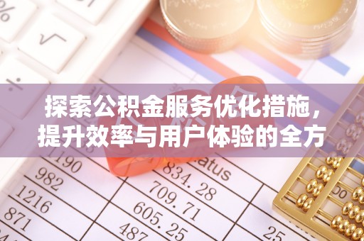 简阳探索公积金服务优化措施，提升效率与用户体验的全方位解析
