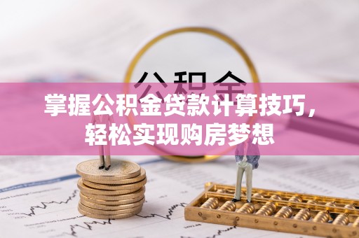 简阳掌握公积金贷款计算技巧，轻松实现购房梦想