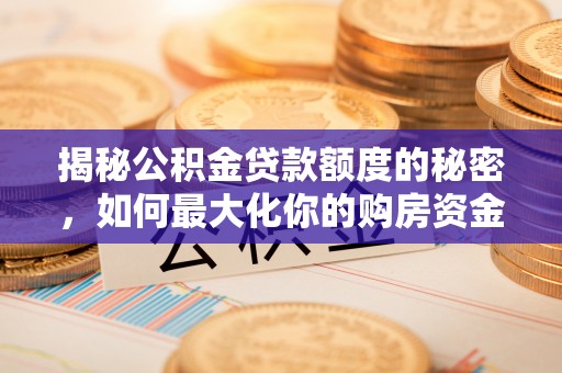 简阳揭秘公积金贷款额度的秘密，如何最大化你的购房资金