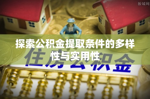 简阳探索公积金提取条件的多样性与实用性