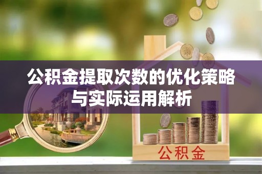 简阳公积金提取次数的优化策略与实际运用解析