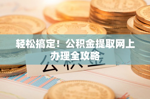 简阳轻松搞定！公积金提取网上办理全攻略