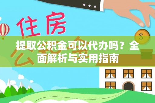 简阳提取公积金可以代办吗？全面解析与实用指南