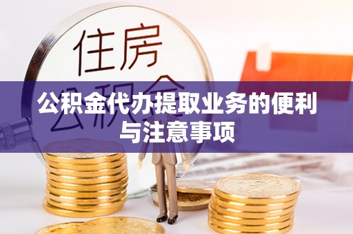 简阳公积金代办提取业务的便利与注意事项